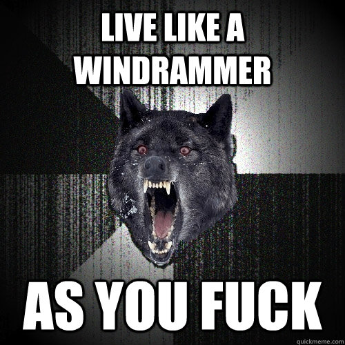 Live like a windrammer As you fuck - Live like a windrammer As you fuck  Insanity Wolf