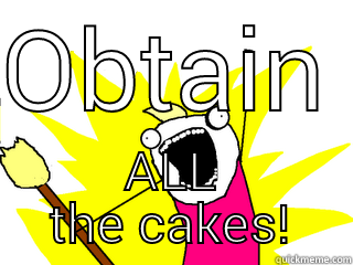 OBTAIN ALL THE CAKES! All The Things