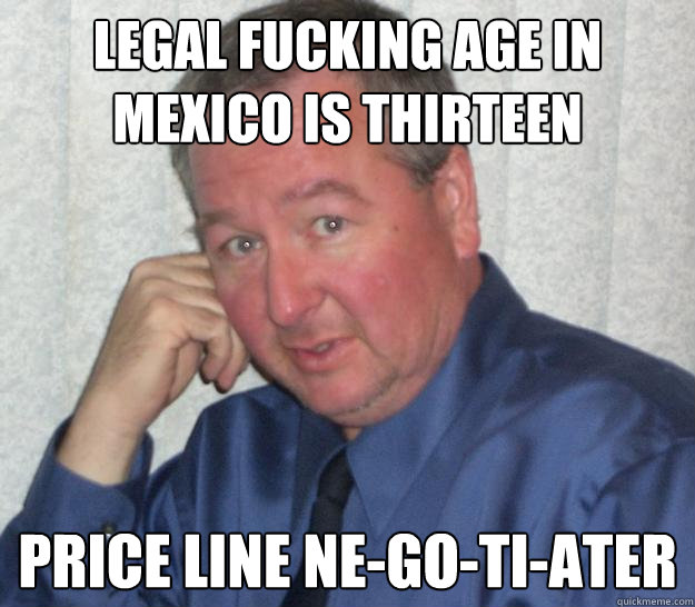 Legal fucking age in mexico is thirteen Price Line Ne-Go-Ti-Ater - Legal fucking age in mexico is thirteen Price Line Ne-Go-Ti-Ater  Pedo Republican