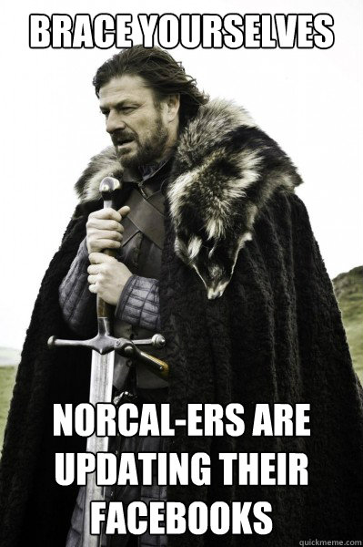 Brace yourselves NorCal-ers are updating their facebooks  Brace Steve