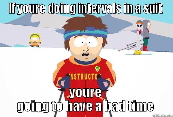 IF YOURE DOING INTERVALS IN A SUIT YOURE GOING TO HAVE A BAD TIME Super Cool Ski Instructor