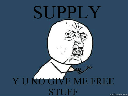 SUPPLY Y U NO GIVE ME FREE STUFF  Y U No
