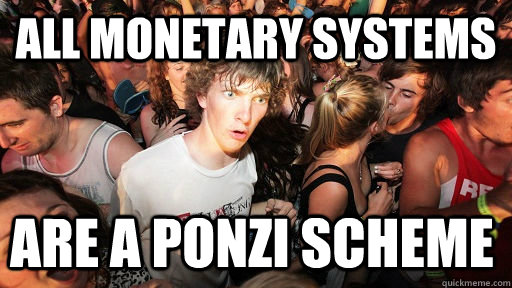 all monetary systems are a ponzi scheme  Sudden Clarity Clarence