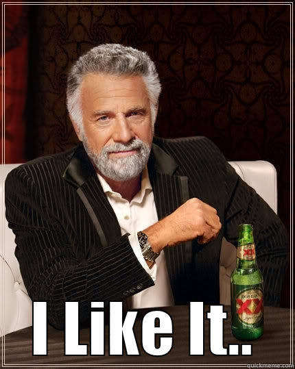 I LIKE IT.. The Most Interesting Man In The World