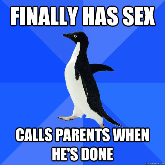 Finally has sex Calls parents when he's done  Socially Awkward Penguin