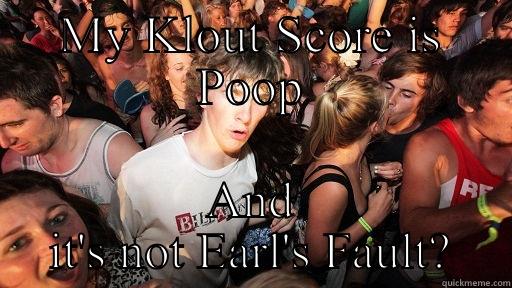 MY KLOUT SCORE IS POOP AND IT'S NOT EARL'S FAULT? Sudden Clarity Clarence