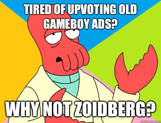 Tired of upvoting old gameboy ads? why not zoidberg? - Tired of upvoting old gameboy ads? why not zoidberg?  Misc