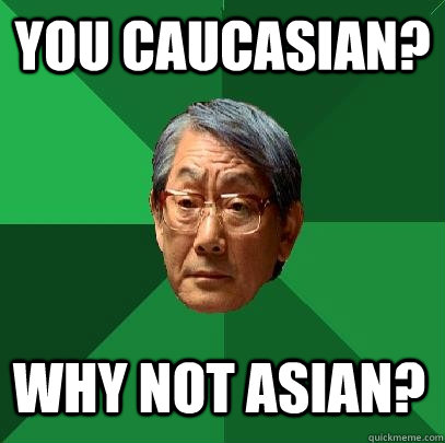 You caucasian? why not asian?  High Expectations Asian Father