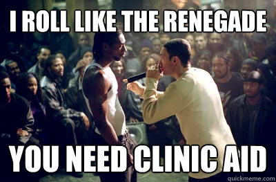 I roll like the renegade YOU need clinic aid - I roll like the renegade YOU need clinic aid  8 Mile Meme