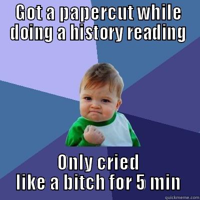 History Favors the Bold - GOT A PAPERCUT WHILE DOING A HISTORY READING ONLY CRIED LIKE A BITCH FOR 5 MIN Success Kid