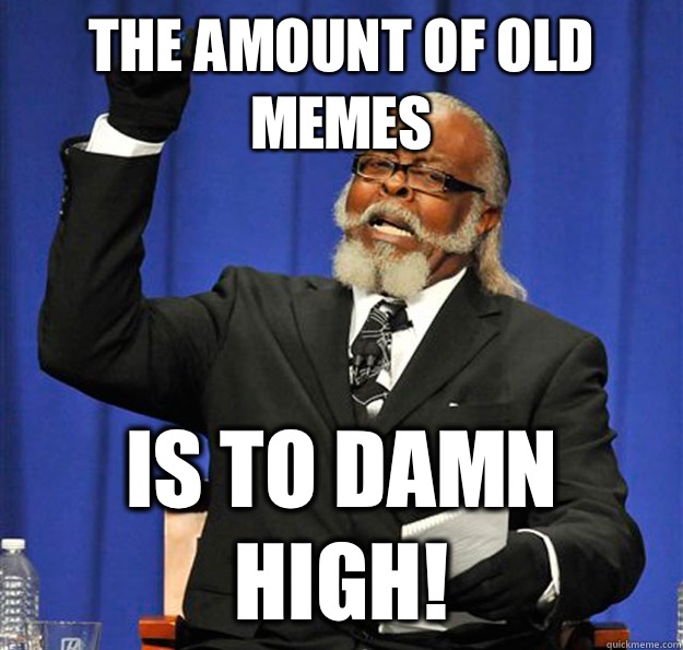 The amount of old memes Is to damn high! - The amount of old memes Is to damn high!  Jimmy McMillan
