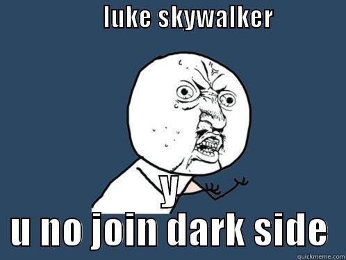                      LUKE SKYWALKER                        Y U NO JOIN DARK SIDE Y U No