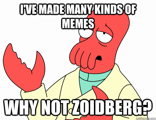 I've made many kinds of memes Why Not Zoidberg? - I've made many kinds of memes Why Not Zoidberg?  Why not zoidberg-baby