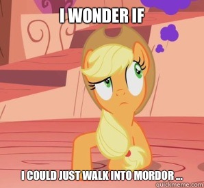 I wonder if I could just walk into Mordor ...  