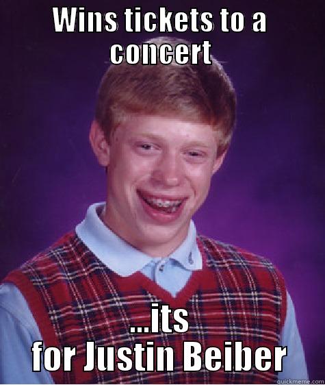 WINS TICKETS TO A CONCERT ...ITS FOR JUSTIN BEIBER Bad Luck Brian