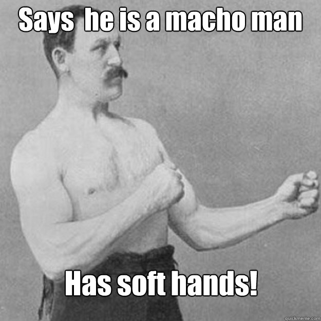 Says  he is a macho man Has soft hands! - Says  he is a macho man Has soft hands!  Misc