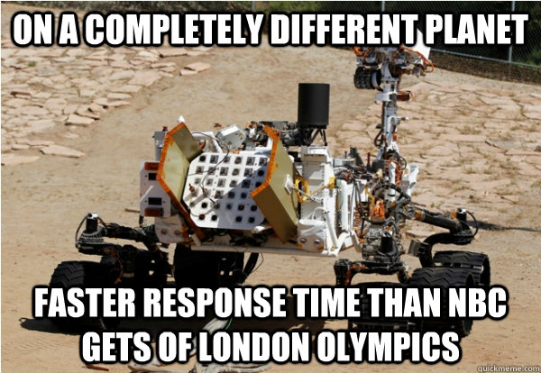 On a completely different planet faster response time than nbc gets of london olympics - On a completely different planet faster response time than nbc gets of london olympics  Mars Curiosity