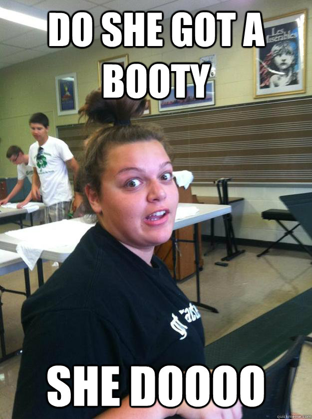 do she got a booty she doooo - do she got a booty she doooo  she doo