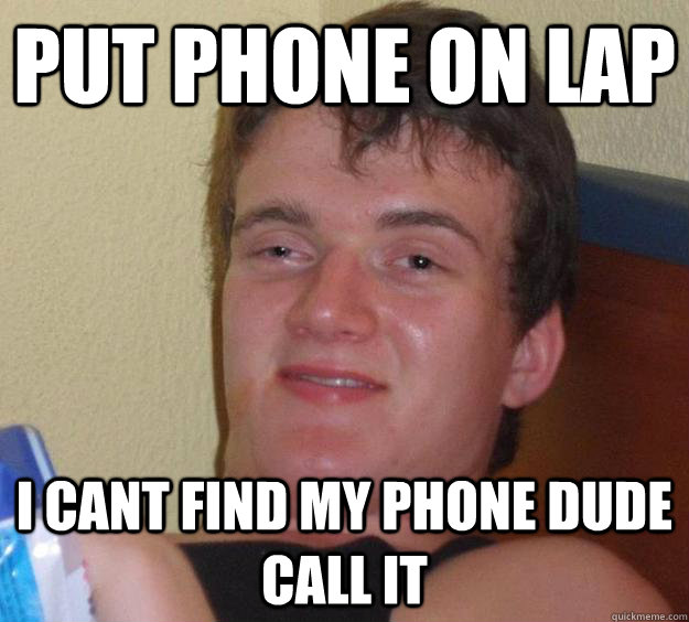 put phone on lap i cant find my phone dude call it - put phone on lap i cant find my phone dude call it  10 Guy