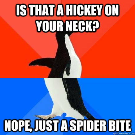 is that a hickey on your neck? nope, just a spider bite - is that a hickey on your neck? nope, just a spider bite  Socially Awesome Awkward Penguin