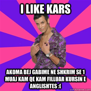 i like kars akoma bej gabime ne shkrim se 1 muaj kam qe kam filluar kursin e anglishtes :(  zogu
