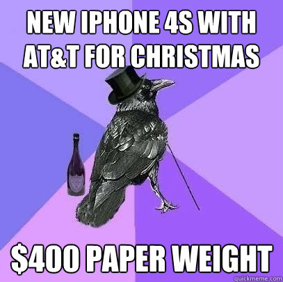 new iphone 4s with at&t for christmas $400 paper weight   Rich Raven
