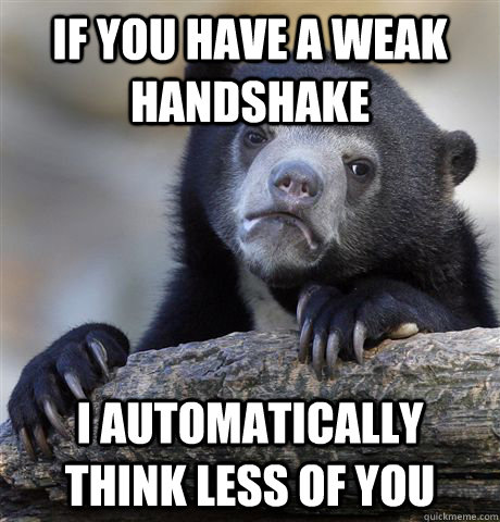 If you have a weak handshake I automatically think less of you - If you have a weak handshake I automatically think less of you  Confession Bear