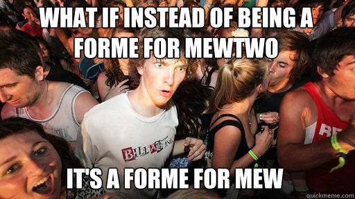 What if instead of being a forme for mewtwo
 it's a forme for mew  Sudden Clarity Clarence