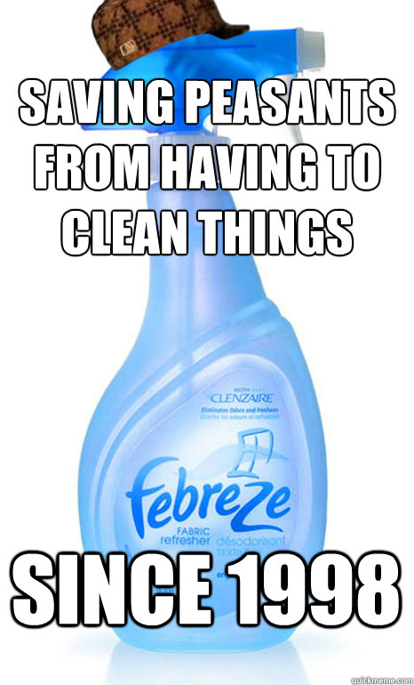 Saving peasants from having to clean things since 1998  Scumbag Febreze