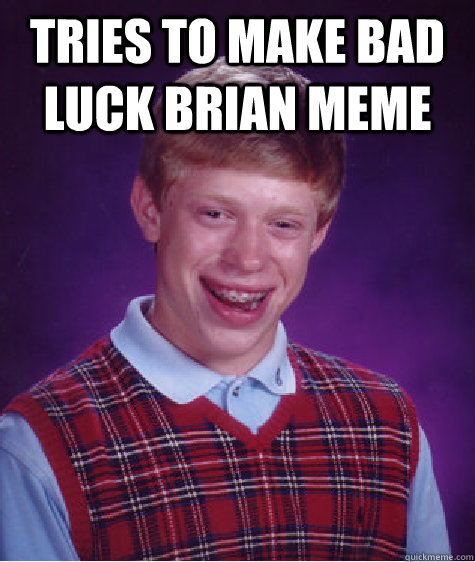 Tries to make Bad Luck Brian Meme  - Tries to make Bad Luck Brian Meme   Misc