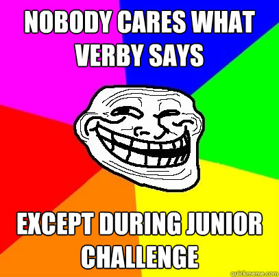 Nobody cares what Verby says except during junior challenge  Troll Face
