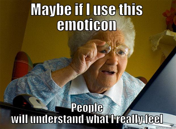 MAYBE IF I USE THIS EMOTICON PEOPLE WILL UNDERSTAND WHAT I REALLY FEEL Grandma finds the Internet