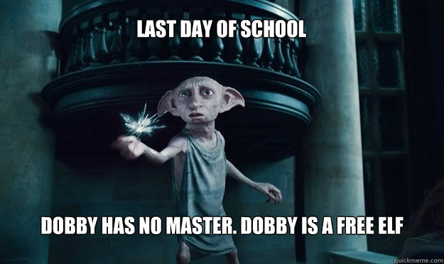 Last day of school Dobby has no master. Dobby is a free elf  