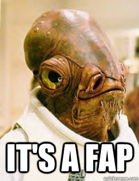  It's a fap -  It's a fap  Ackbar in the Trap