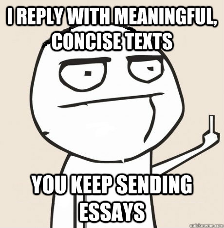 I reply with meaningful, concise texts You keep sending essays - I reply with meaningful, concise texts You keep sending essays  Misc