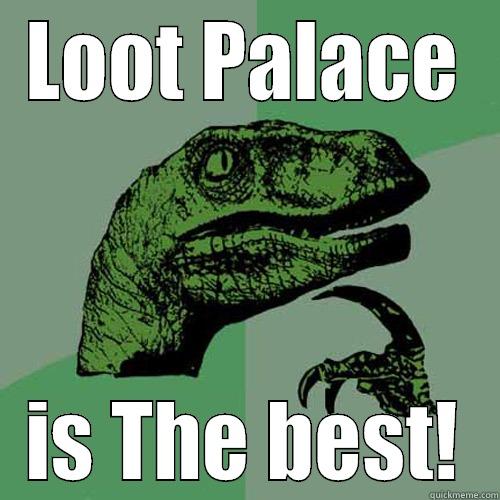 LOOT PALACE IS THE BEST! Philosoraptor