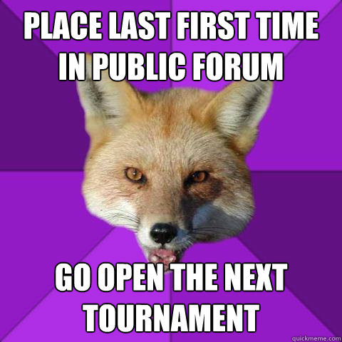 Place last first time in Public Forum Go open the next tournament  Forensics Fox