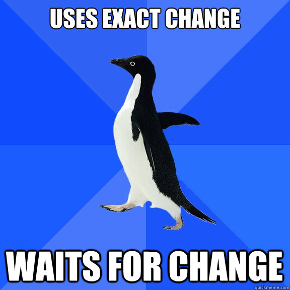 uses Exact change waits for change  Socially Awkward Penguin