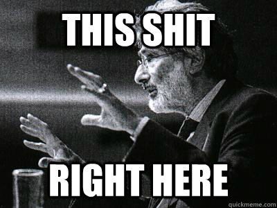 This shit right here  Edward Said Is Sick Of Your Shit