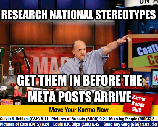 Research national stereotypes get them in before the meta posts arrive - Research national stereotypes get them in before the meta posts arrive  Mad Karma with Jim Cramer