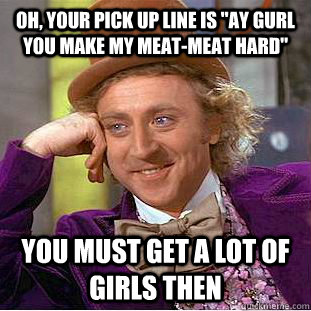 Oh, Your pick up line is 