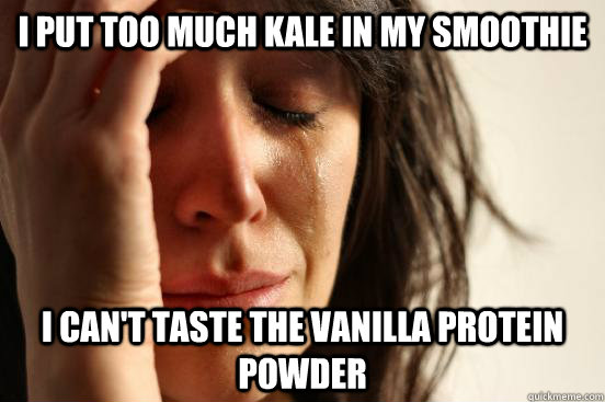I put too much kale in my smoothie I can't taste the vanilla protein powder - I put too much kale in my smoothie I can't taste the vanilla protein powder  Misc