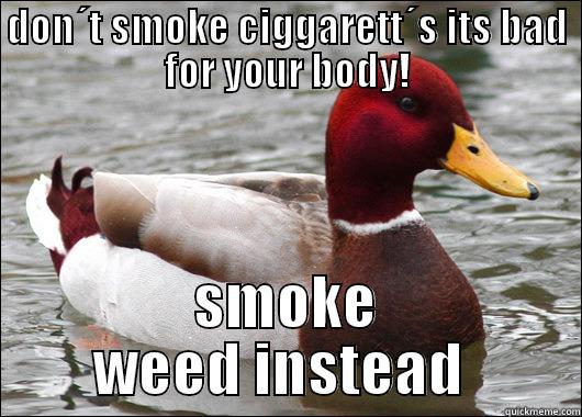 DON´T SMOKE CIGGARETT´S ITS BAD FOR YOUR BODY! SMOKE WEED INSTEAD  Malicious Advice Mallard