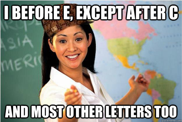 I before e, except after c and most other letters too - I before e, except after c and most other letters too  Scumbag Teacher