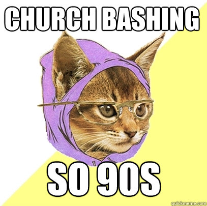 church bashing so 90s  Hipster Kitty