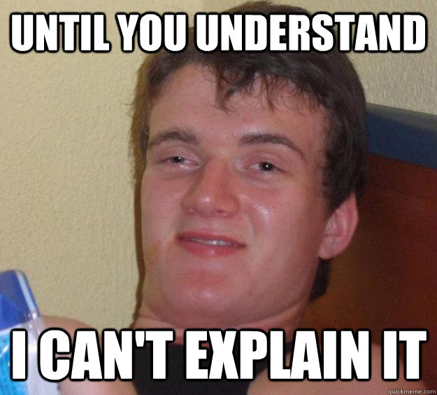 Until You understand I can't explain it  10 Guy