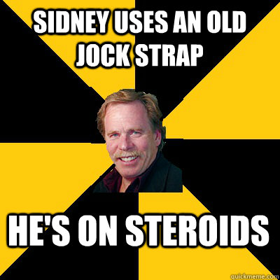 sidney uses an old jock strap he's on steroids - sidney uses an old jock strap he's on steroids  John Steigerwald