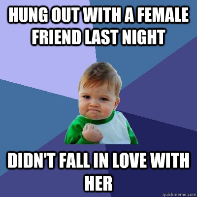 Hung out with a female friend last night Didn't fall in love with her  Success Kid