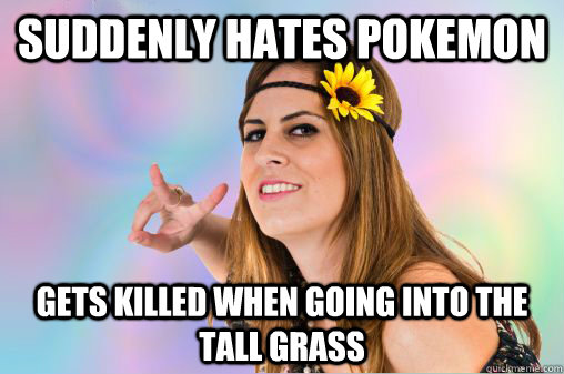 Suddenly Hates Pokemon Gets killed when going into the tall grass - Suddenly Hates Pokemon Gets killed when going into the tall grass  Annoying Vegan