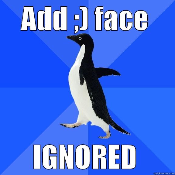 ADD ;) FACE IGNORED Socially Awkward Penguin